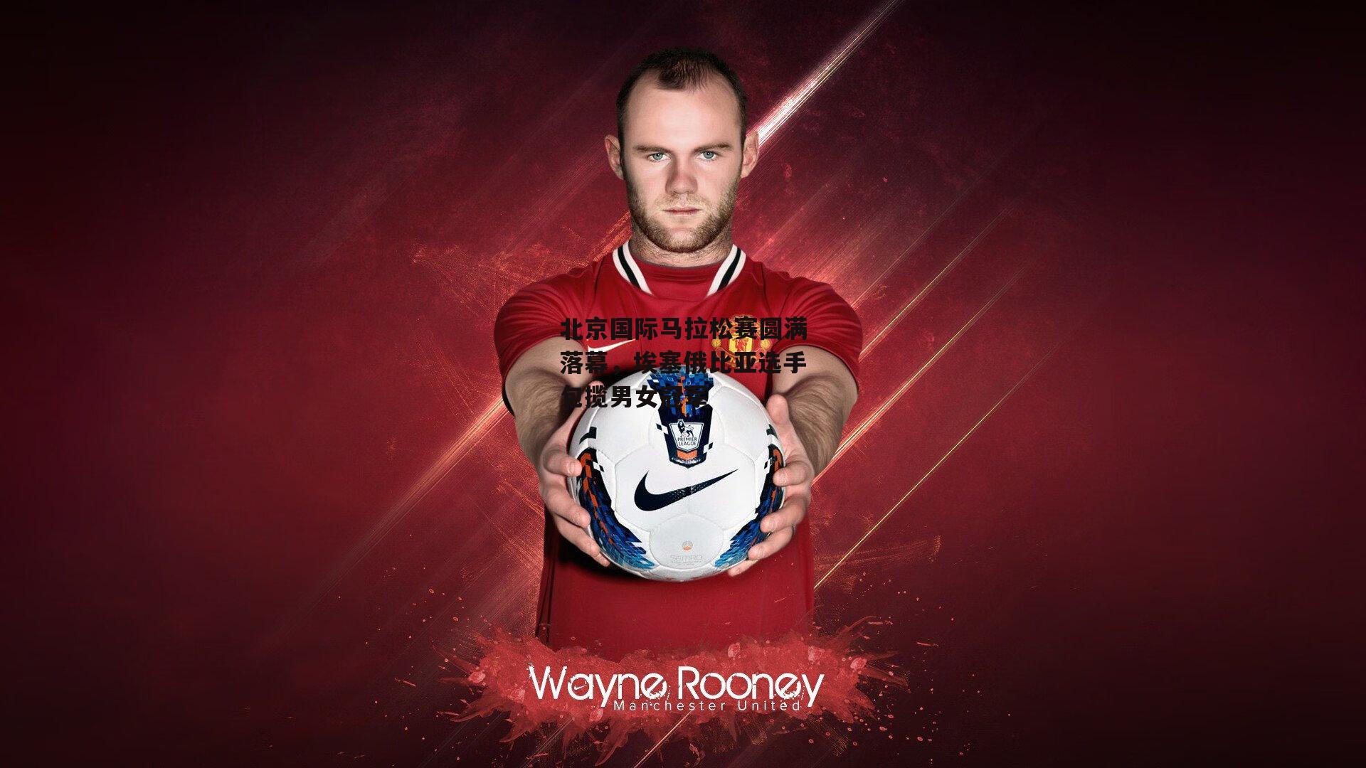 北京国际马拉松赛圆满落幕,埃塞俄比亚选手包揽男女冠军