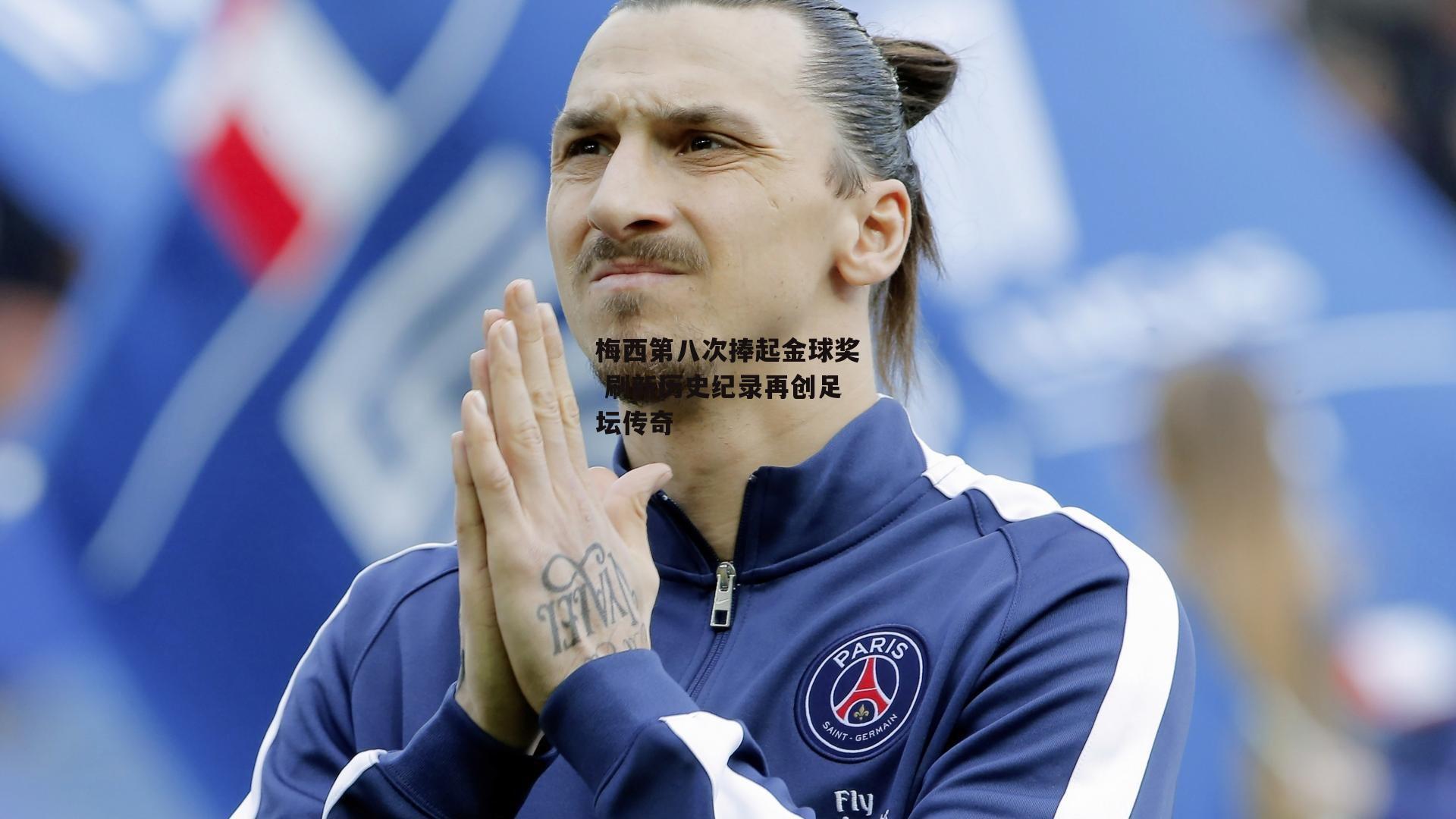 梅西第八次捧起金球奖 刷新历史纪录再创足坛传奇