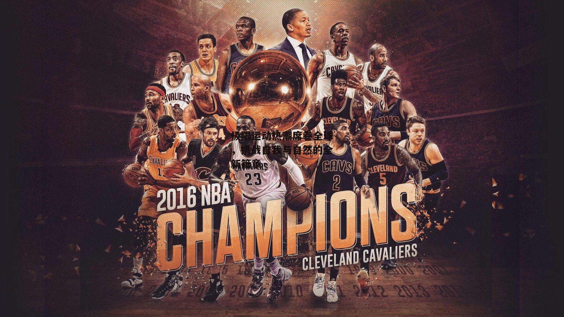 极限运动热潮席卷全球，挑战自我与自然的全新篇章